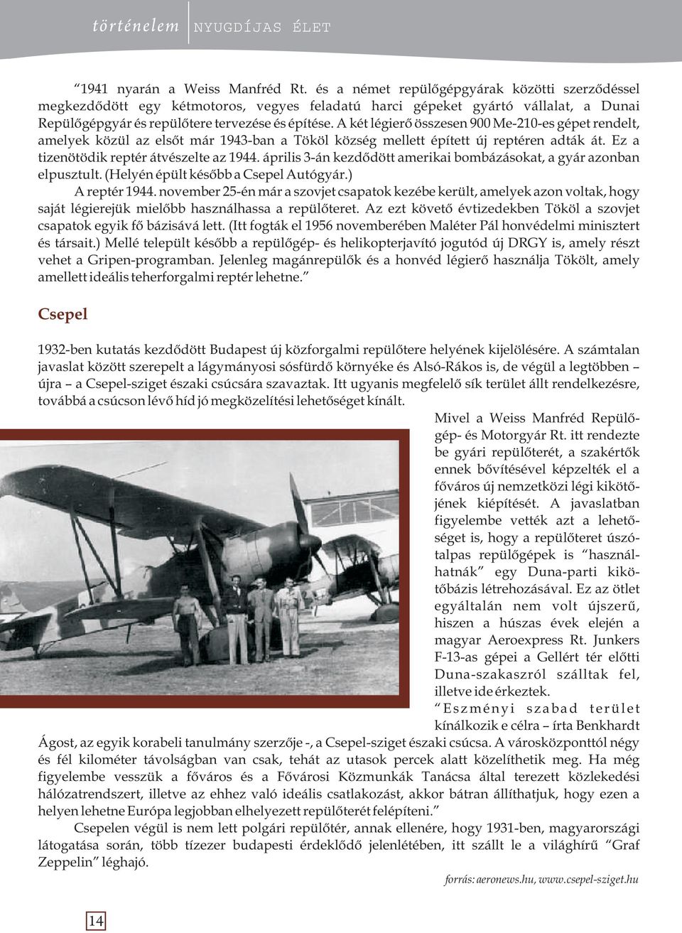 A két légierő összesen 900 Me-210-es gépet rendelt, amelyek közül az elsőt már 1943-ban a Tököl község mellett épített új reptéren adták át. Ez a tizenötödik reptér átvészelte az 1944.