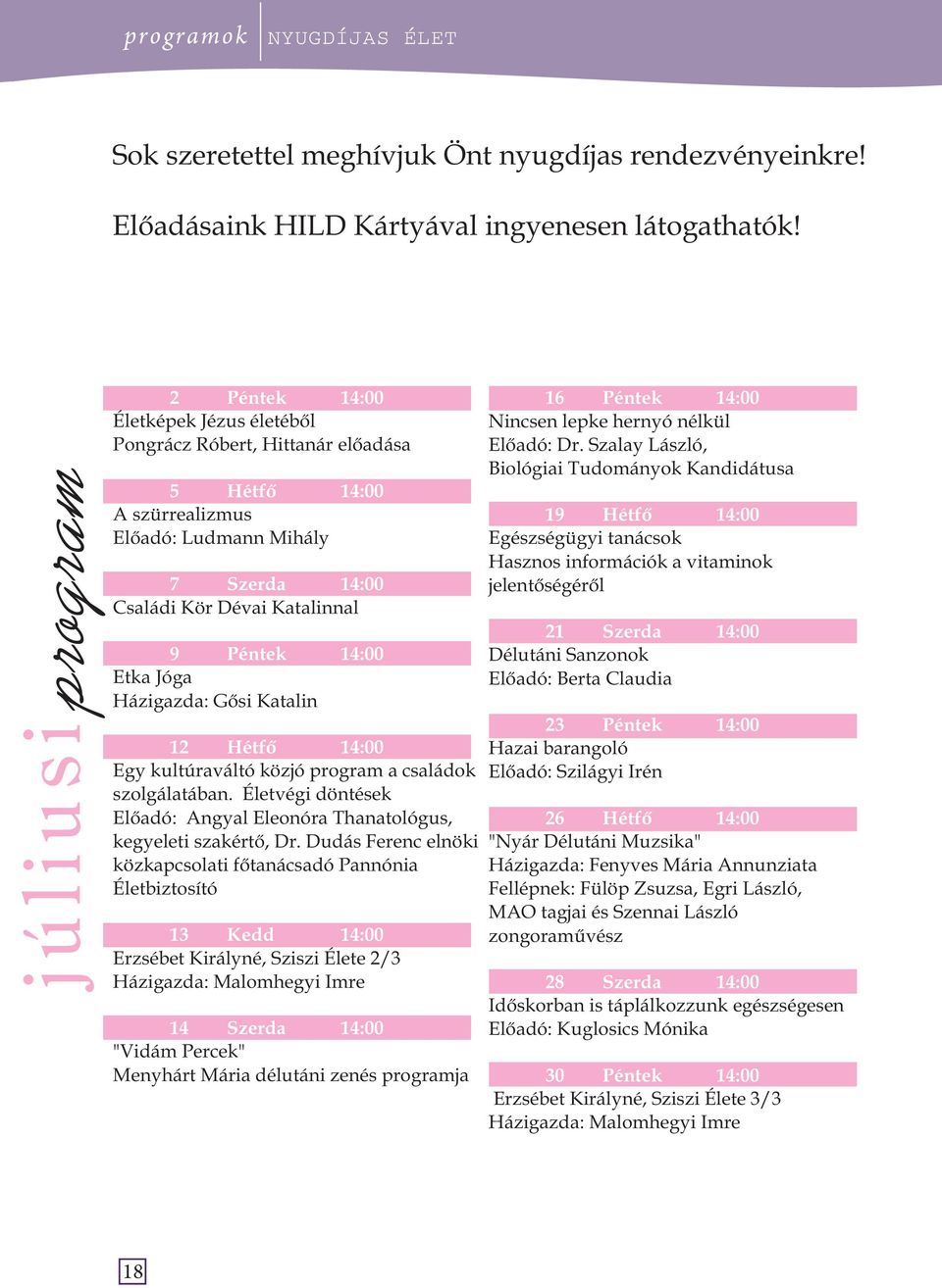 14:00 Etka Jóga Házigazda: Gősi Katalin 12 Hétfő 14:00 Egy kultúraváltó közjó program a családok szolgálatában. Életvégi döntések Előadó: Angyal Eleonóra Thanatológus, kegyeleti szakértő, Dr.