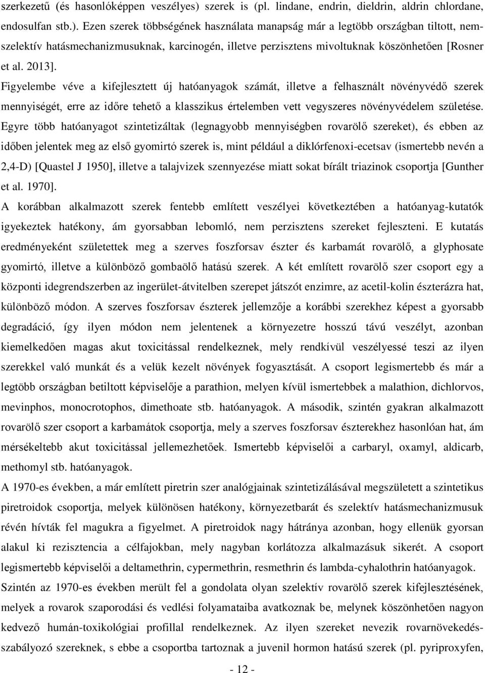 Ezen szerek többségének használata manapság már a legtöbb országban tiltott, nemszelektív hatásmechanizmusuknak, karcinogén, illetve perzisztens mivoltuknak köszönhetően [Rosner et al. 2013].