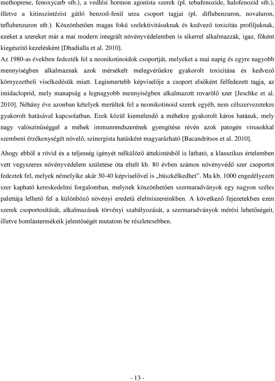 Köszönhetően magas fokú szelektivitásuknak és kedvező toxicitás profiljuknak, ezeket a szereket már a mai modern integrált növényvédelemben is sikerrel alkalmazzák, igaz, főként kiegészítő