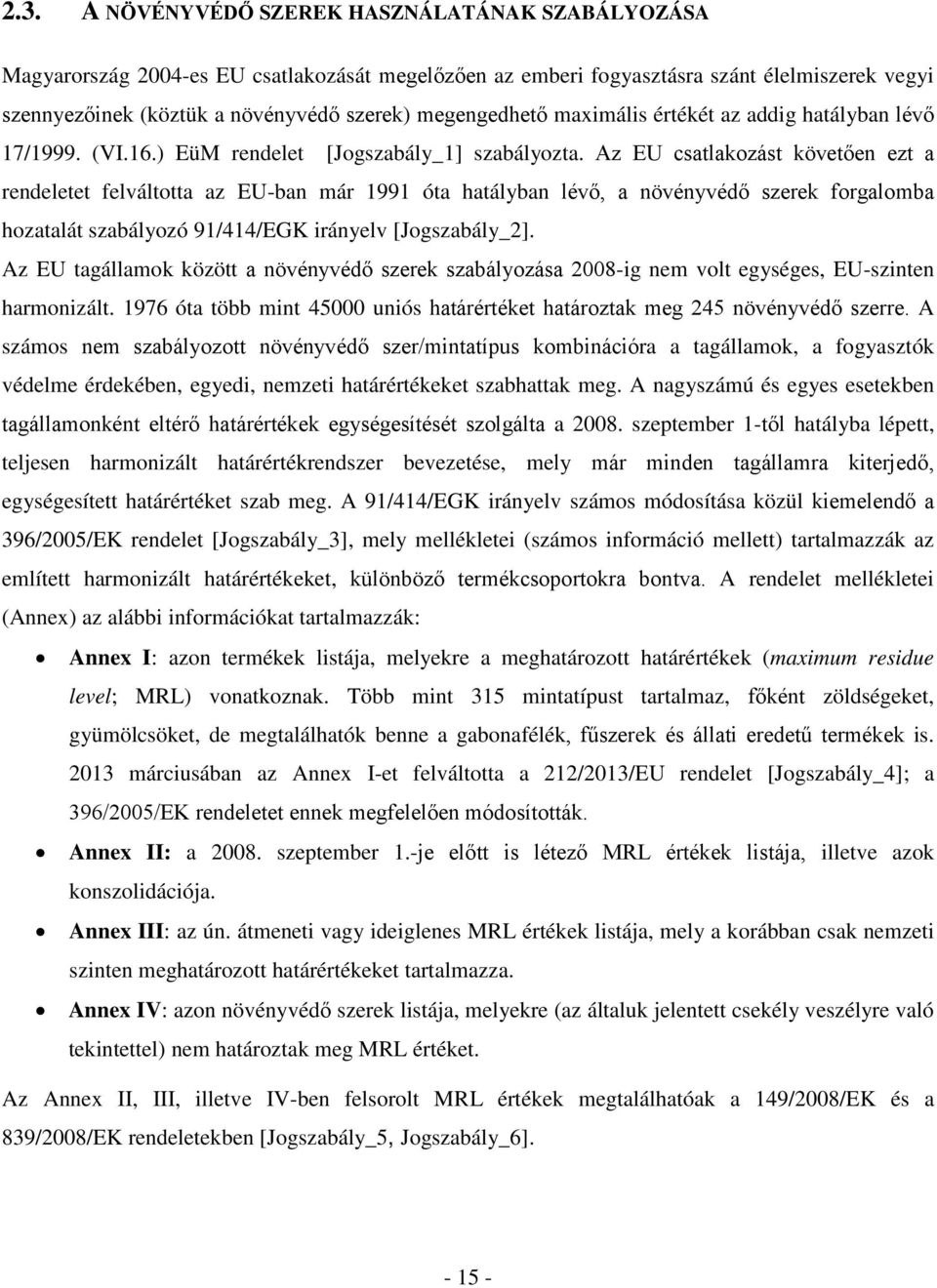 Az EU csatlakozást követően ezt a rendeletet felváltotta az EU-ban már 1991 óta hatályban lévő, a növényvédő szerek forgalomba hozatalát szabályozó 91/414/EGK irányelv [Jogszabály_2].