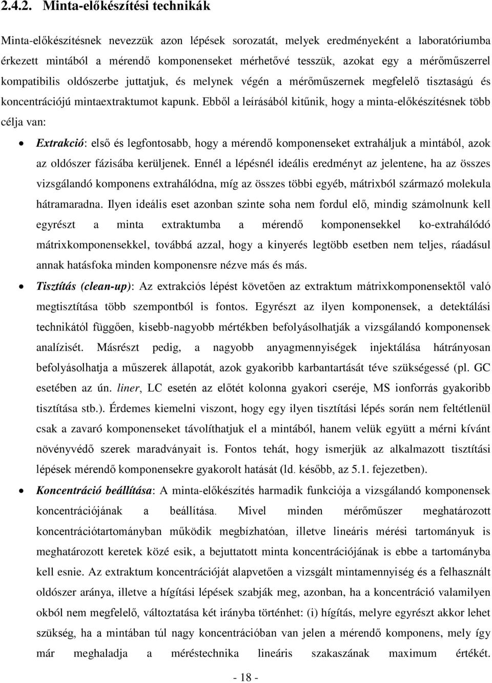 Ebből a leírásából kitűnik, hogy a minta-előkészítésnek több célja van: Extrakció: első és legfontosabb, hogy a mérendő komponenseket extraháljuk a mintából, azok az oldószer fázisába kerüljenek.