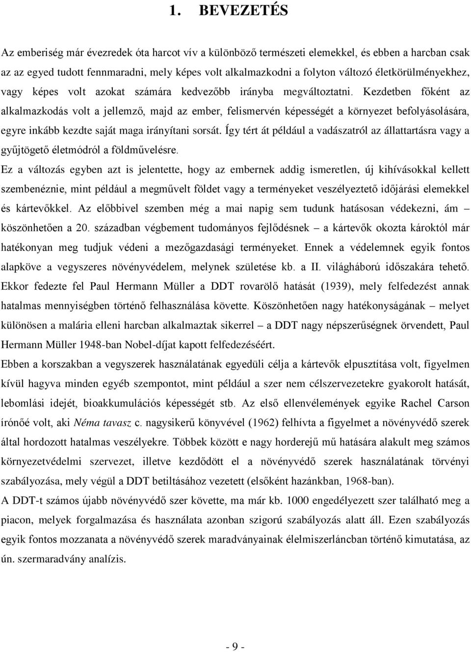 Kezdetben főként az alkalmazkodás volt a jellemző, majd az ember, felismervén képességét a környezet befolyásolására, egyre inkább kezdte saját maga irányítani sorsát.