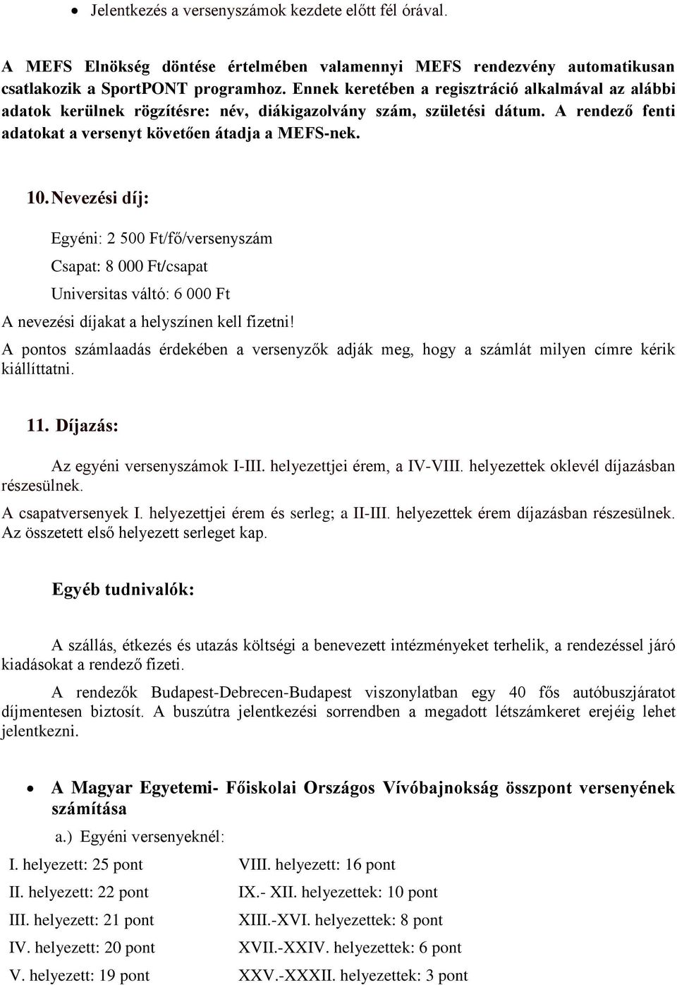 Nevezési díj: Egyéni: 2 500 Ft/fő/versenyszám Csapat: 8 000 Ft/csapat Universitas váltó: 6 000 Ft A nevezési díjakat a helyszínen kell fizetni!