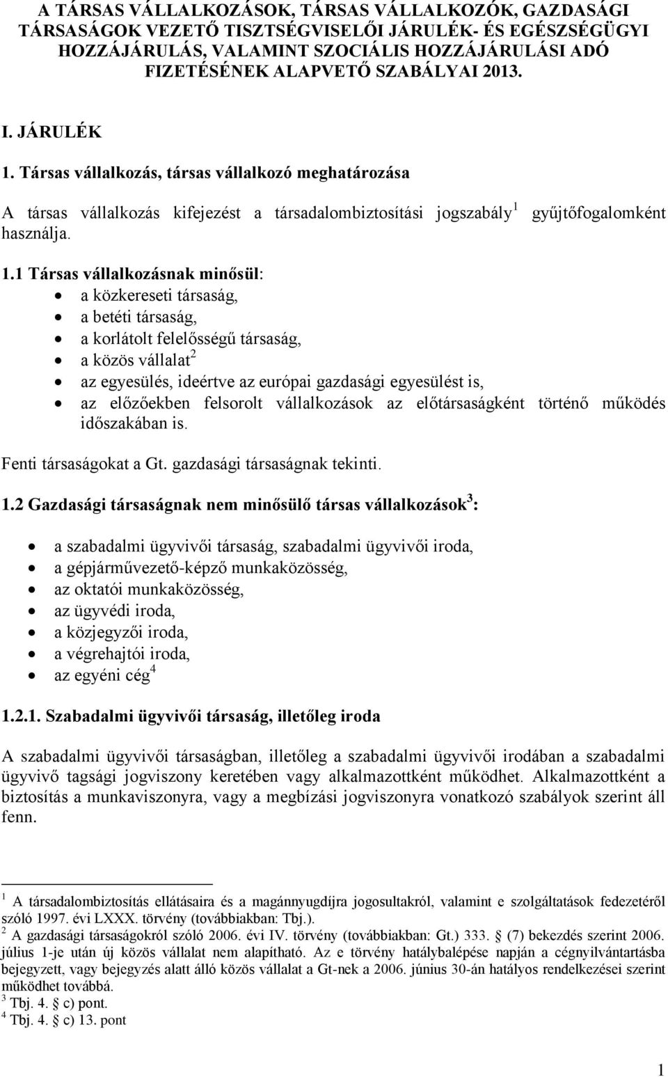 1 Társas vállalkozásnak minősül: a közkereseti társaság, a betéti társaság, a korlátolt felelősségű társaság, a közös vállalat 2 az egyesülés, ideértve az európai gazdasági egyesülést is, az