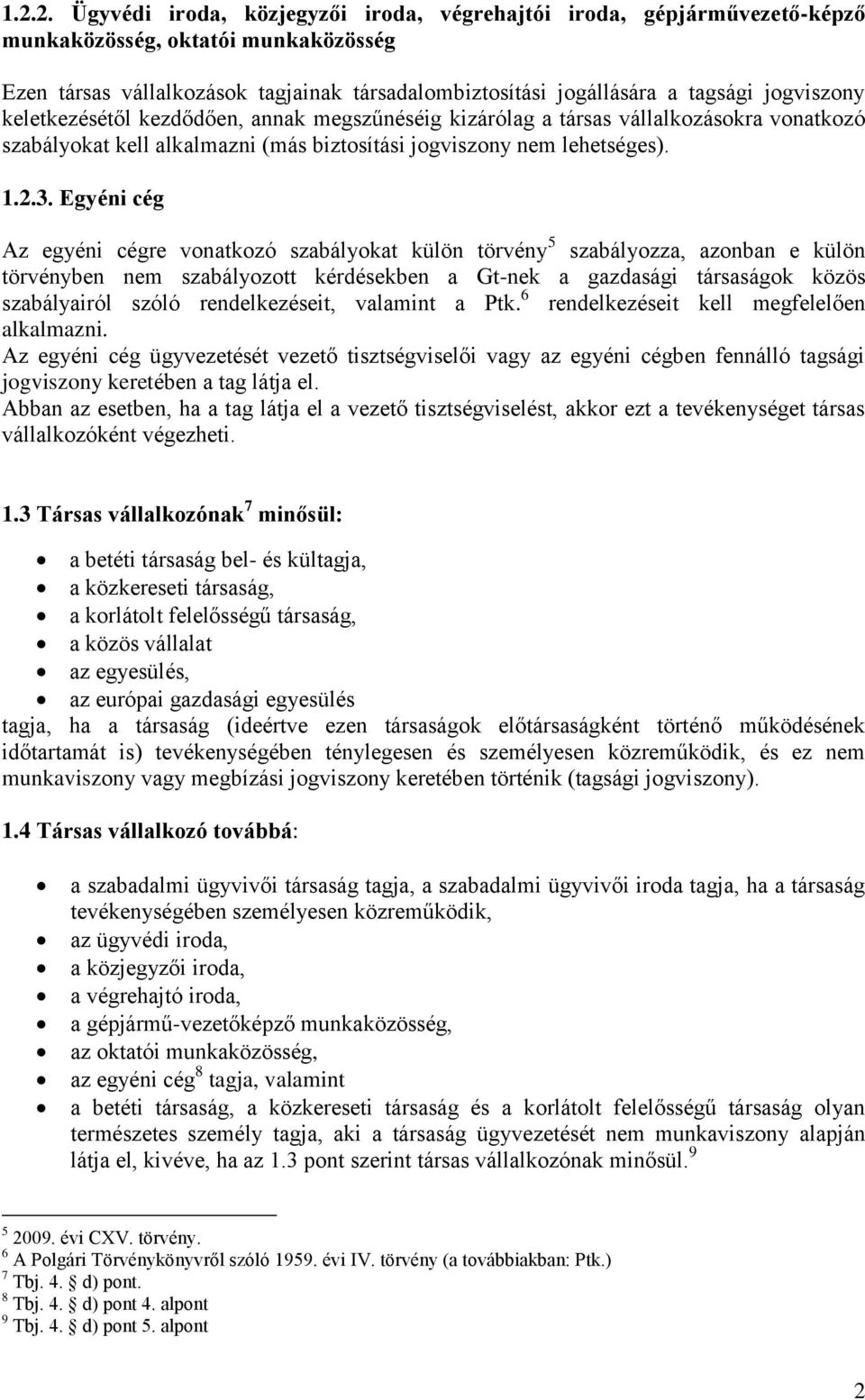 Egyéni cég Az egyéni cégre vonatkozó szabályokat külön törvény 5 szabályozza, azonban e külön törvényben nem szabályozott kérdésekben a Gt-nek a gazdasági társaságok közös szabályairól szóló