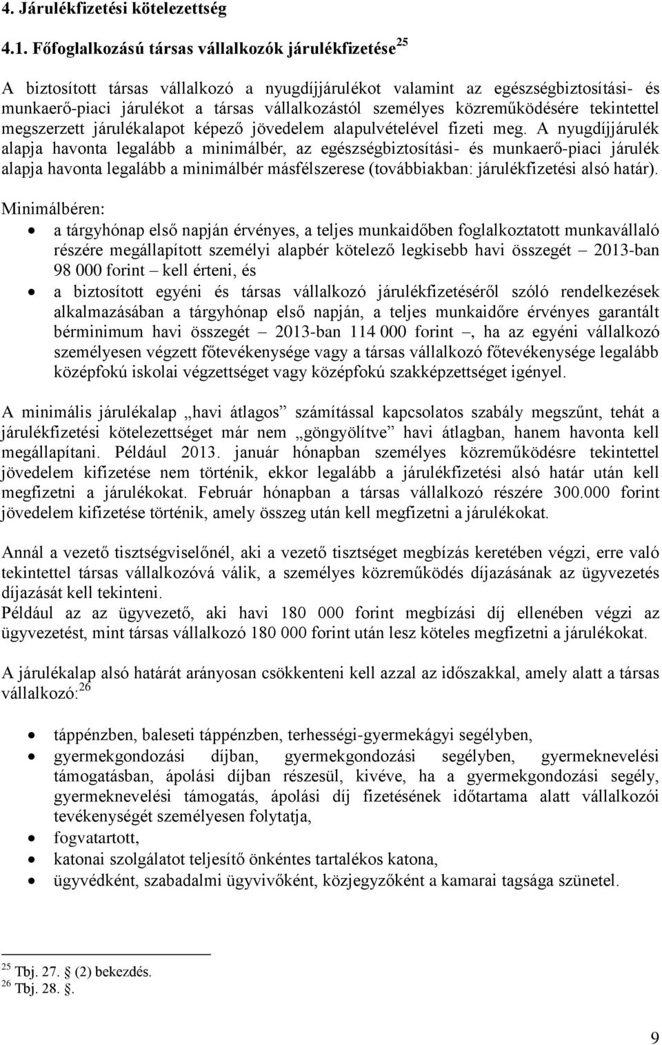 közreműködésére tekintettel megszerzett járulékalapot képező jövedelem alapulvételével fizeti meg.