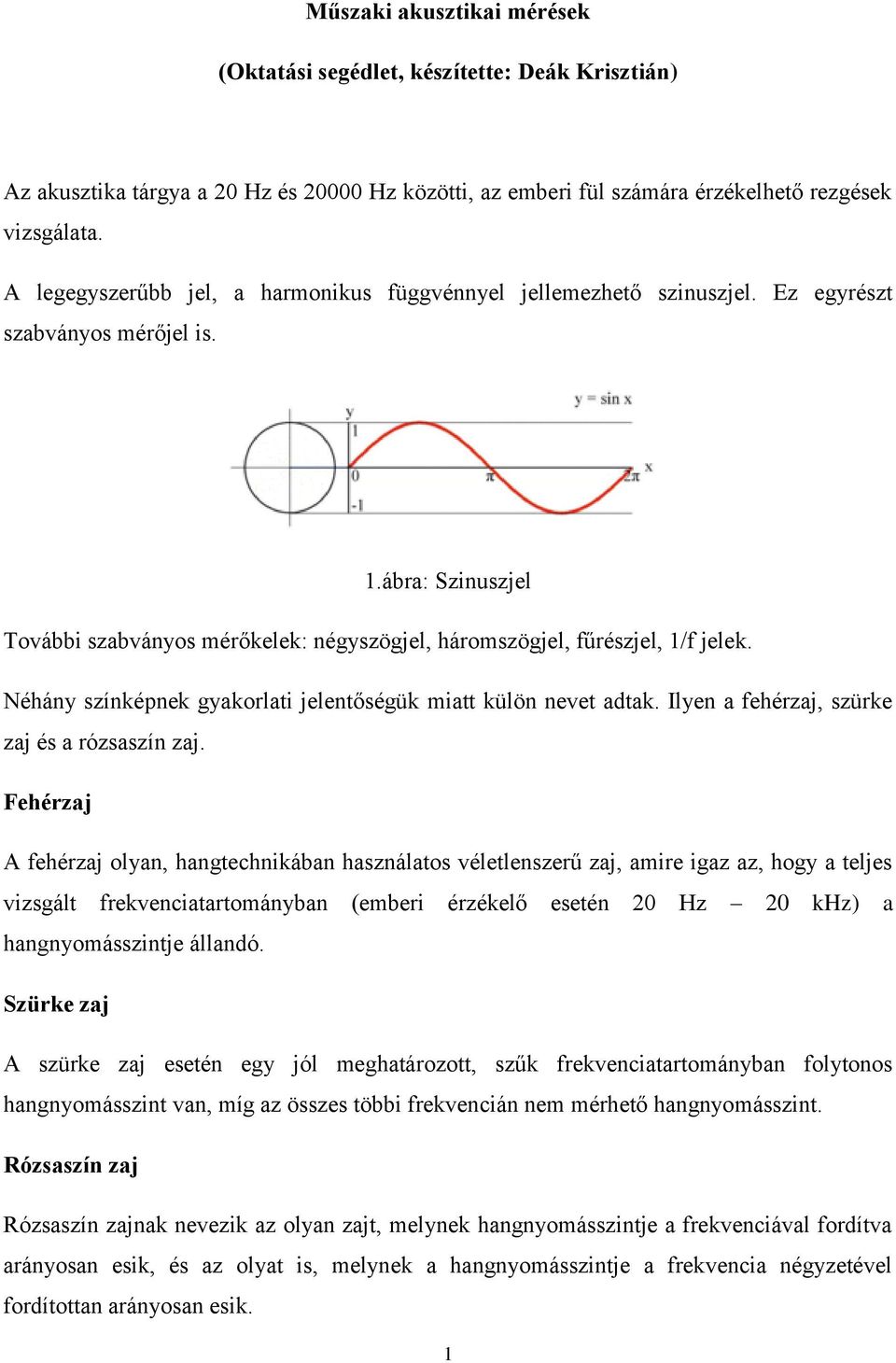 ábra: Szinuszjel További szabványos mérőkelek: négyszögjel, háromszögjel, fűrészjel, 1/f jelek. Néhány színképnek gyakorlati jelentőségük miatt külön nevet adtak.