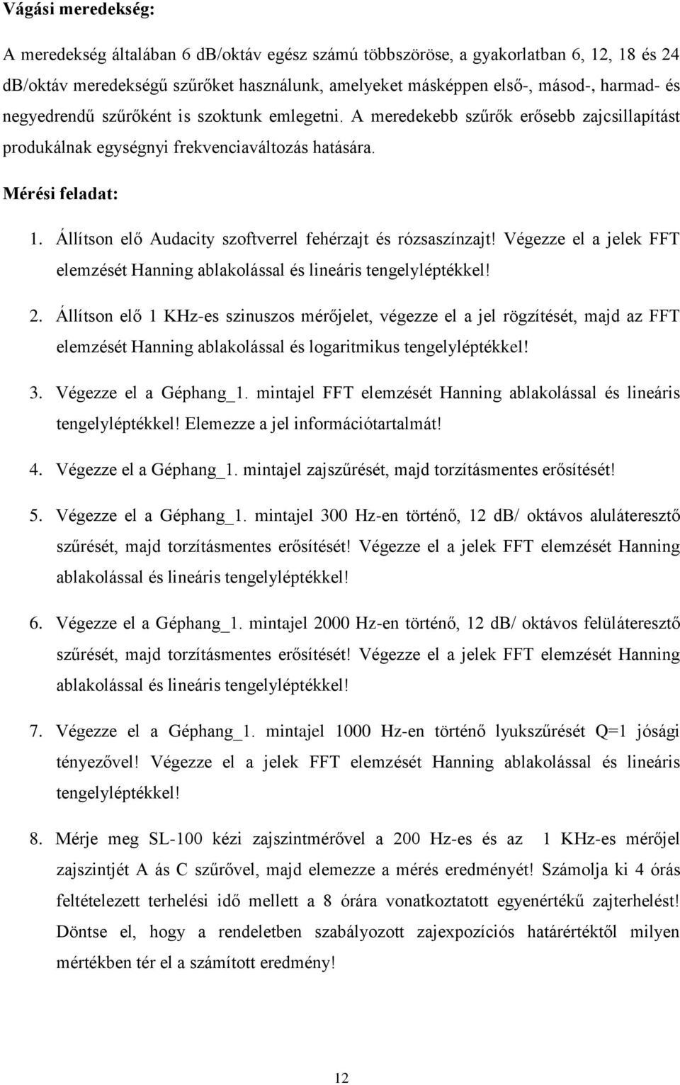 Állítson elő Audacity szoftverrel fehérzajt és rózsaszínzajt! Végezze el a jelek FFT elemzését Hanning ablakolással és lineáris tengelyléptékkel! 2.