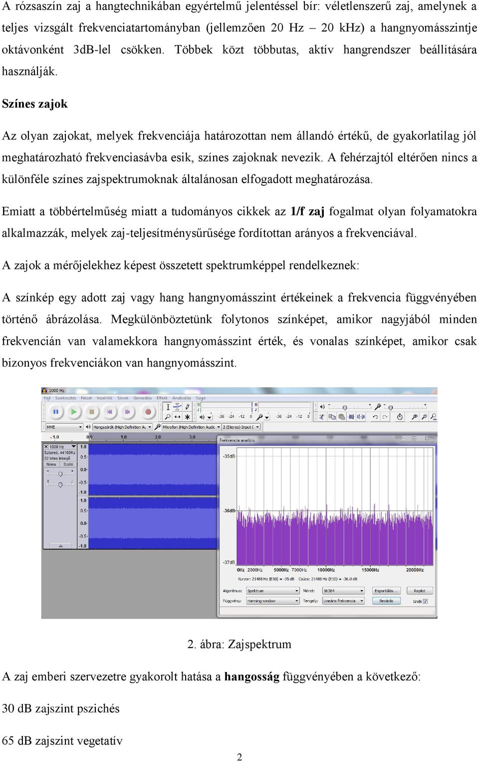 Színes zajok Az olyan zajokat, melyek frekvenciája határozottan nem állandó értékű, de gyakorlatilag jól meghatározható frekvenciasávba esik, színes zajoknak nevezik.