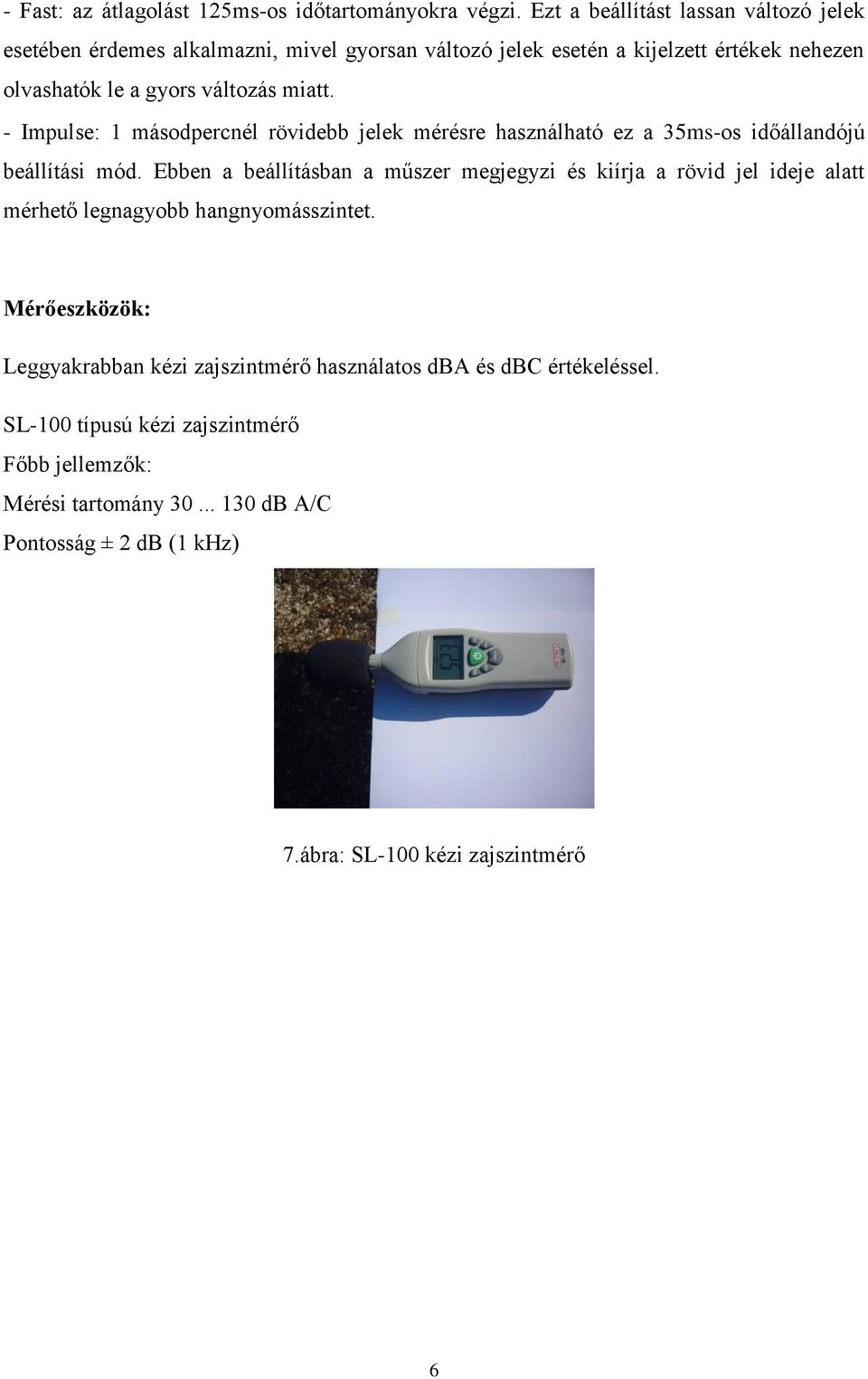 miatt. - Impulse: 1 másodpercnél rövidebb jelek mérésre használható ez a 35ms-os időállandójú beállítási mód.