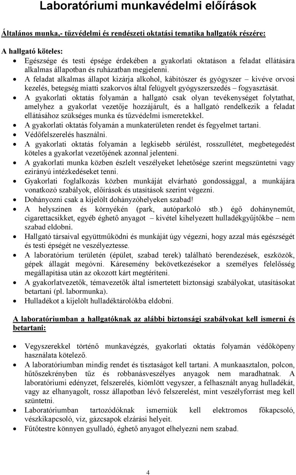 A feladat alkalmas állapot kizárja alkohol, kábítószer és gyógyszer kivéve orvosi kezelés, betegség miatti szakorvos által felügyelt gyógyszerszedés fogyasztását.