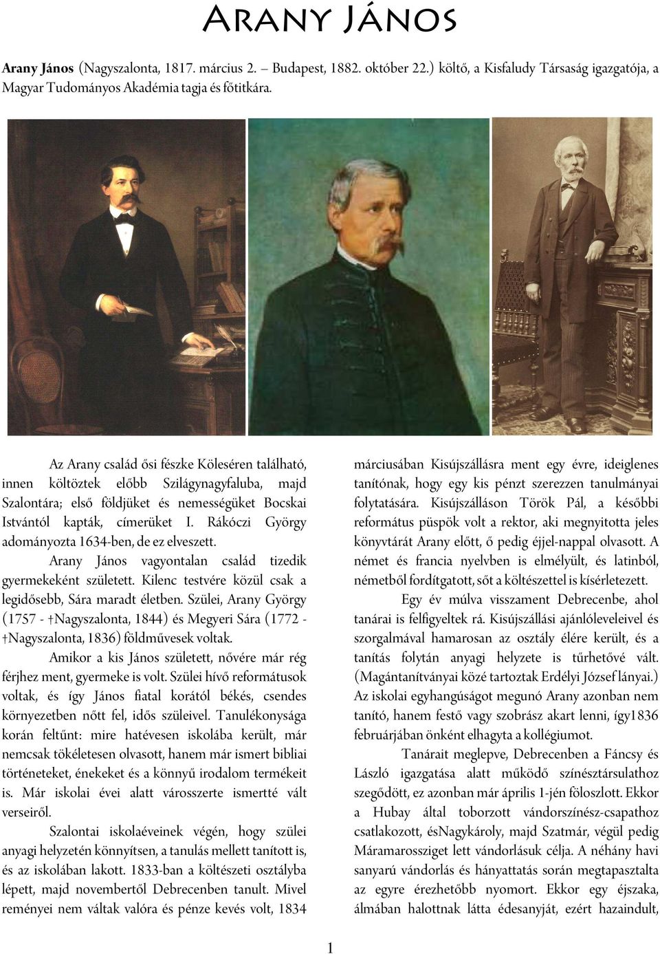 Rákóczi György adományozta 1634-ben, de ez elveszett. Arany János vagyontalan család tizedik gyermekeként született. Kilenc testvére közül csak a legidősebb, Sára maradt életben.