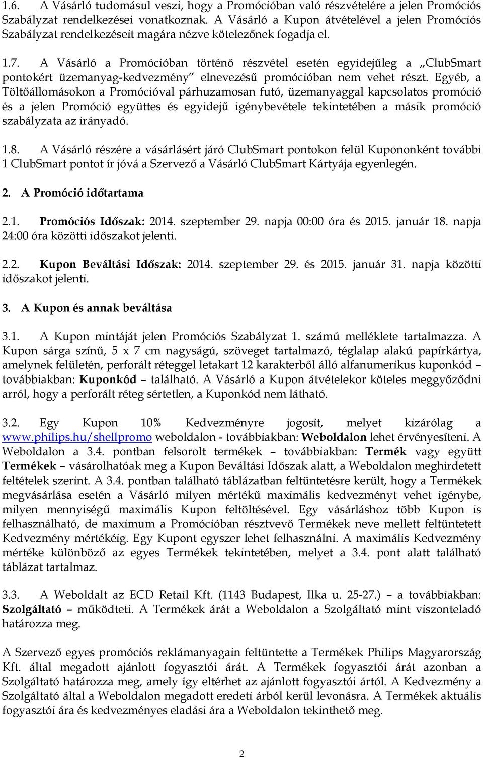 A Vásárló a Promócióban történő részvétel esetén egyidejűleg a ClubSmart pontokért üzemanyag-kedvezmény elnevezésű promócióban nem vehet részt.