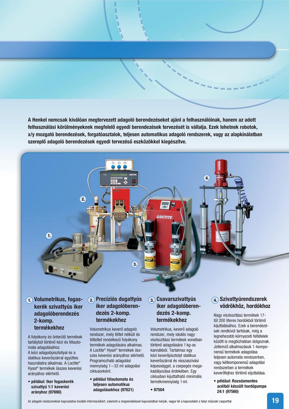 kiegészítve. 4. 2. 1. 3. 1. Volumetrikus, fogaskerék szivattyús iker adagolóberendezés 2-komp. termékekhez A folyékony és önterülő termékek tartályból történő kézi és félautomata adagolásához.