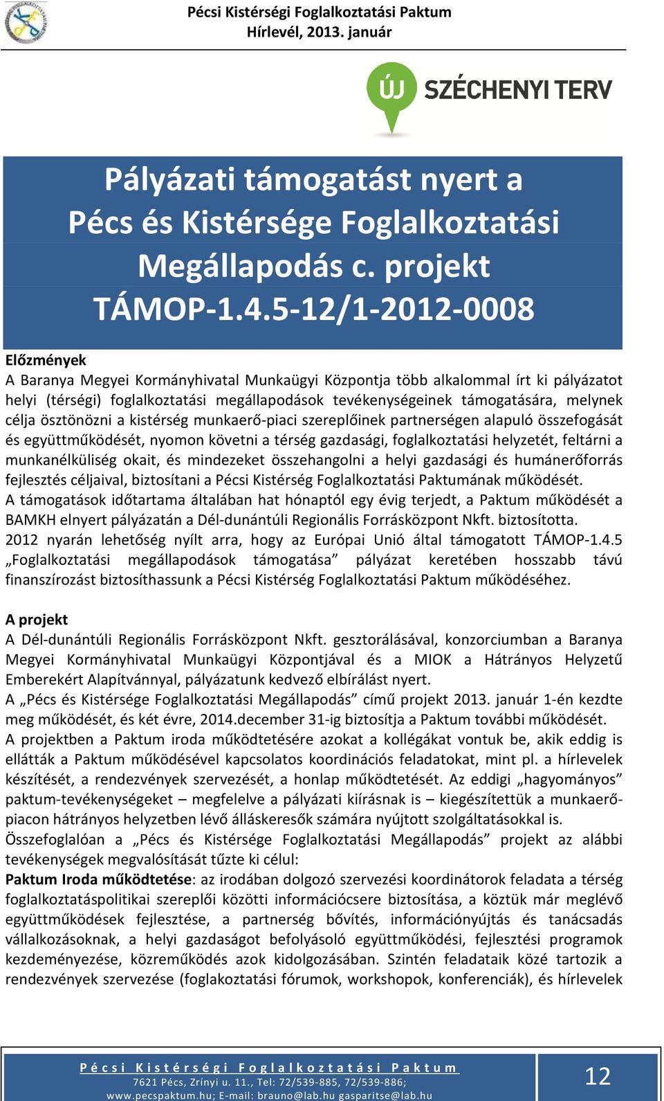 célja ösztönözni a kistérség munkaerő-piaci szereplőinek partnerségen alapuló összefogását és együttműködését, nyomon követni a térség gazdasági, foglalkoztatási helyzetét, feltárni a munkanélküliség