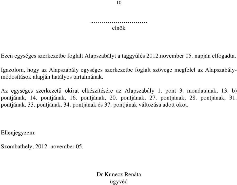 Az egységes szerkezetű okirat elkészítésére az Alapszabály 1. pont 3. mondatának, 13. b) pontjának, 14. pontjának, 16. pontjának, 20.