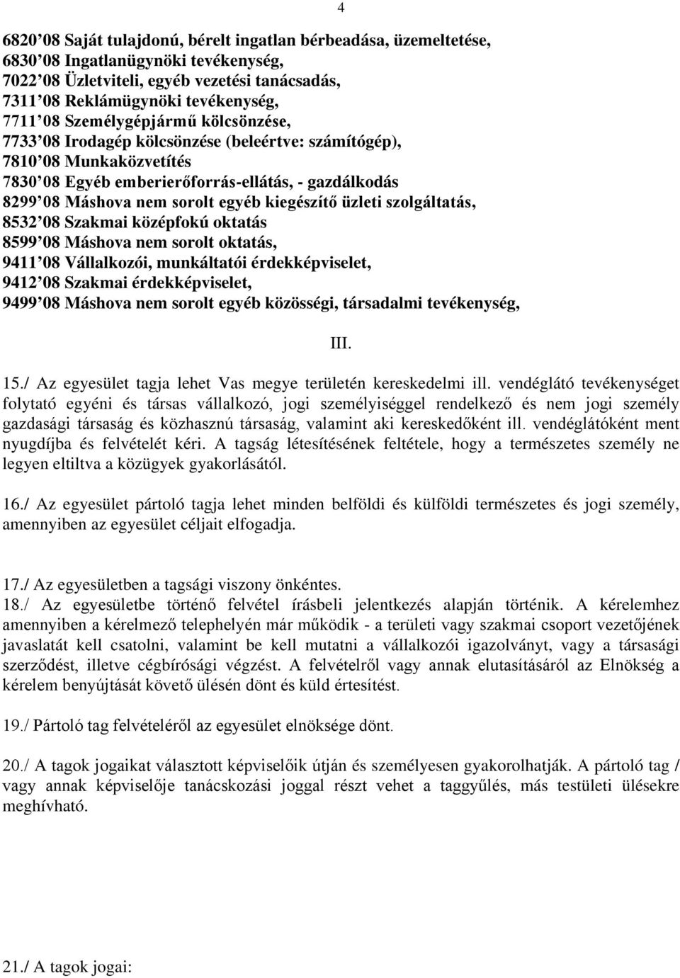 kiegészítő üzleti szolgáltatás, 8532 08 Szakmai középfokú oktatás 8599 08 Máshova nem sorolt oktatás, 9411 08 Vállalkozói, munkáltatói érdekképviselet, 9412 08 Szakmai érdekképviselet, 9499 08