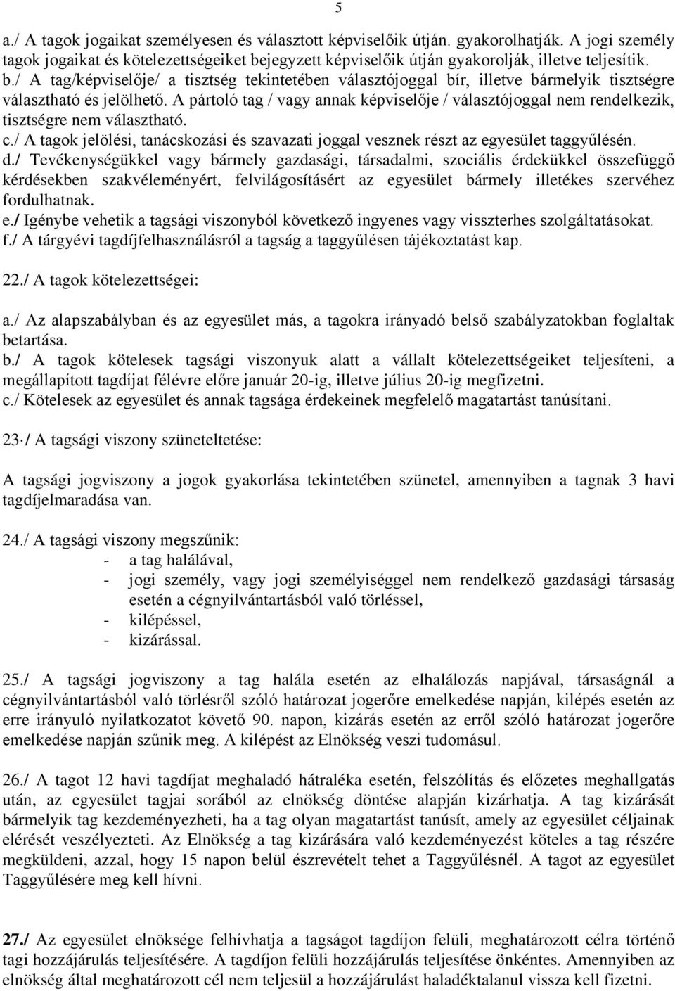 A pártoló tag / vagy annak képviselője / választójoggal nem rendelkezik, tisztségre nem választható. c./ A tagok jelölési, tanácskozási és szavazati joggal vesznek részt az egyesület taggyűlésén. d.