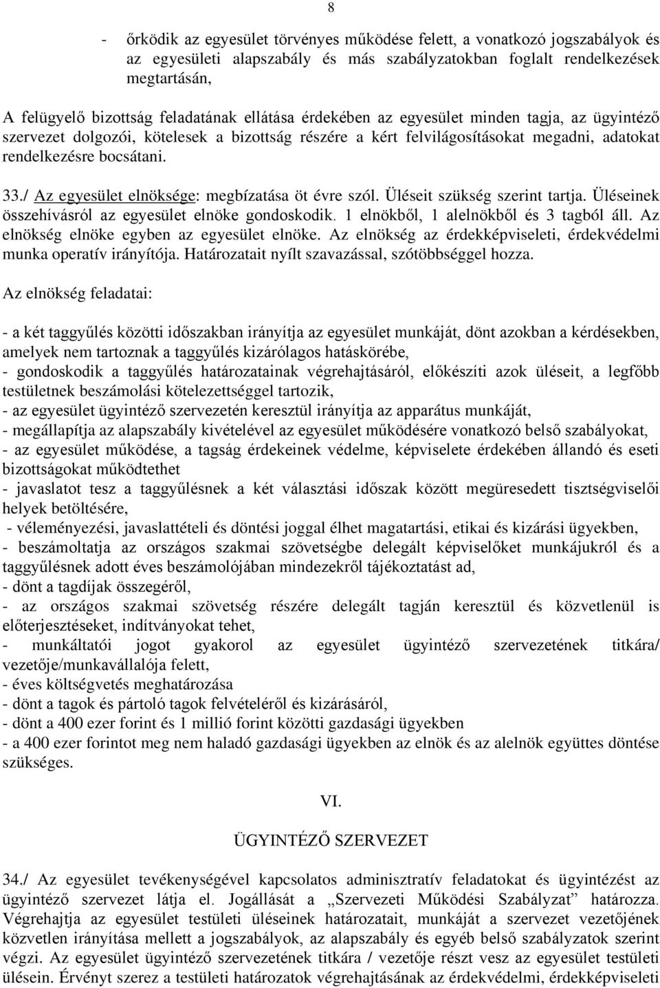 / Az egyesület elnöksége: megbízatása öt évre szól. Üléseit szükség szerint tartja. Üléseinek összehívásról az egyesület elnöke gondoskodik. 1 elnökből, 1 alelnökből és 3 tagból áll.