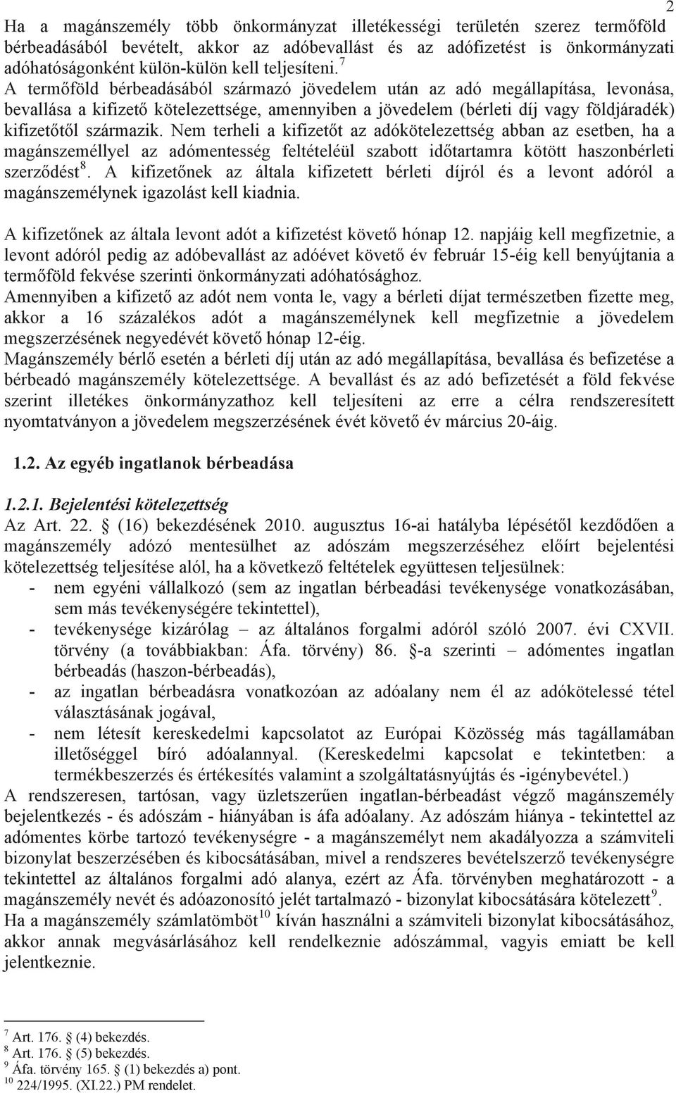 7 A term föld bérbeadásából származó jövedelem után az adó megállapítása, levonása, bevallása a kifizet kötelezettsége, amennyiben a jövedelem (bérleti díj vagy földjáradék) kifizet t l származik.