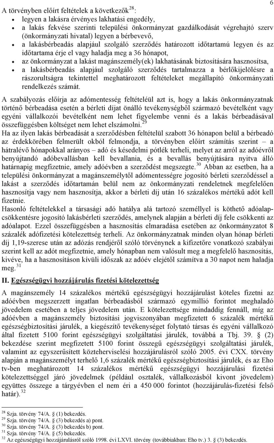 lakhatásának biztosítására hasznosítsa, a lakásbérbeadás alapjául szolgáló szerz dés tartalmazza a bérl kijelölésre a rászorultságra tekintettel meghatározott feltételeket megállapító önkormányzati