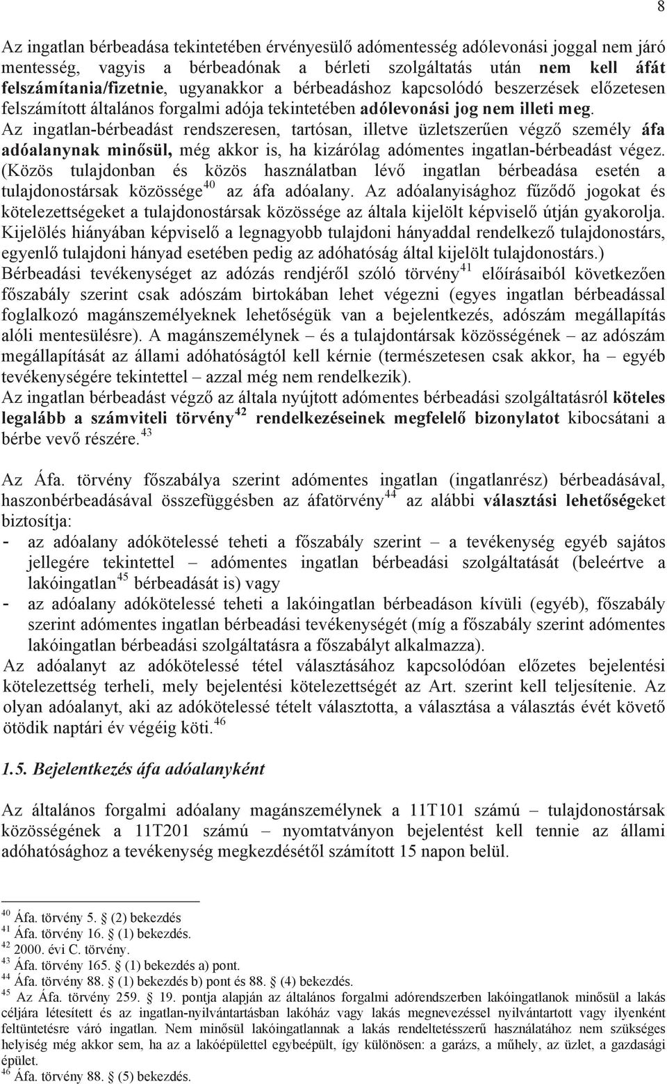 Az ingatlan-bérbeadást rendszeresen, tartósan, illetve üzletszer en végz személy áfa adóalanynak min sül, még akkor is, ha kizárólag adómentes ingatlan-bérbeadást végez.