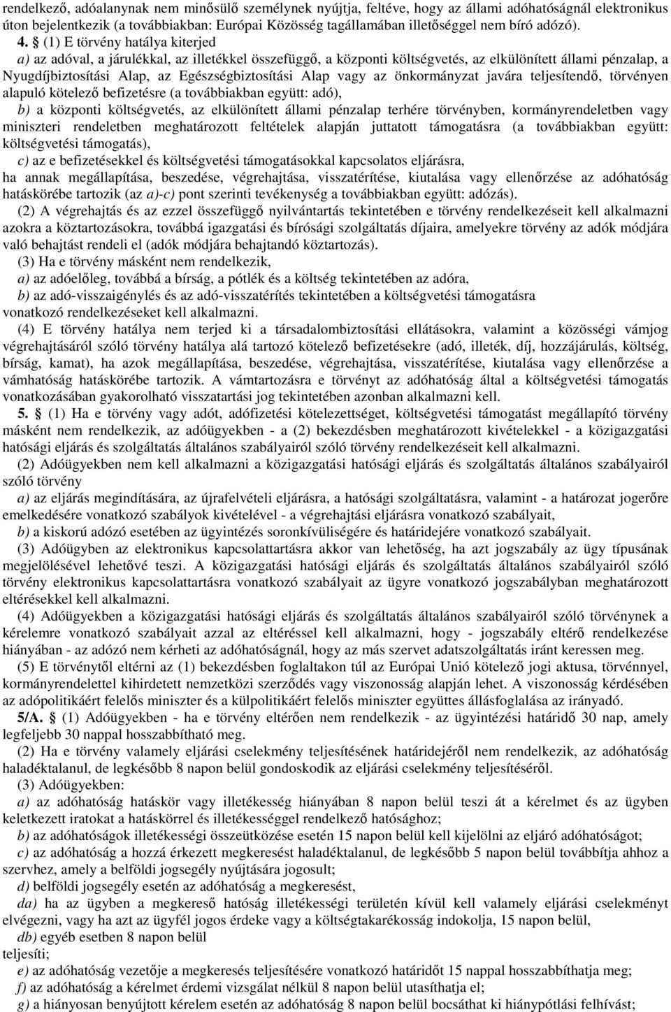 (1) E törvény hatálya kiterjed a) az adóval, a járulékkal, az illetékkel összefüggő, a központi költségvetés, az elkülönített állami pénzalap, a Nyugdíjbiztosítási Alap, az Egészségbiztosítási Alap