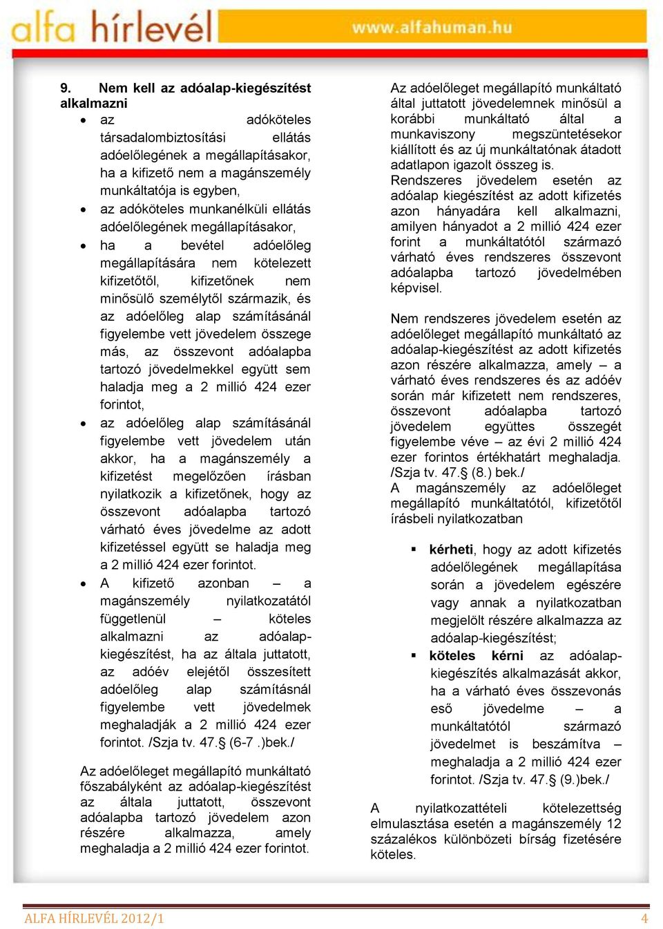 számításánál figyelembe vett jövedelem összege más, az összevont adóalapba tartozó jövedelmekkel együtt sem haladja meg a 2 millió 424 ezer forintot, az adóelőleg alap számításánál figyelembe vett