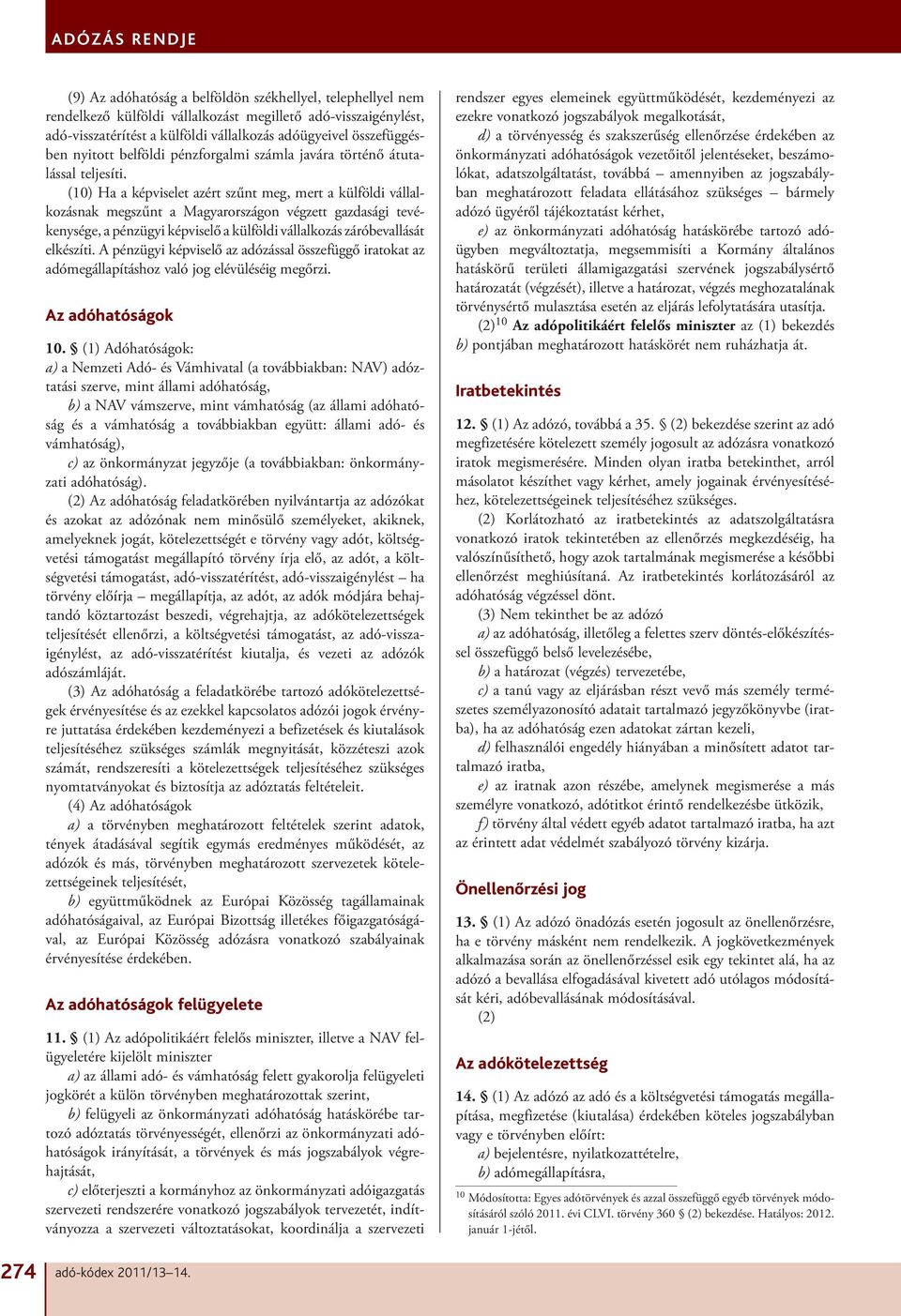 (10) Ha a képviselet azért szűnt meg, mert a külföldi vállalkozásnak megszűnt a Magyarországon végzett gazdasági tevékenysége, a pénzügyi képviselő a külföldi vállalkozás záróbevallását elkészíti.