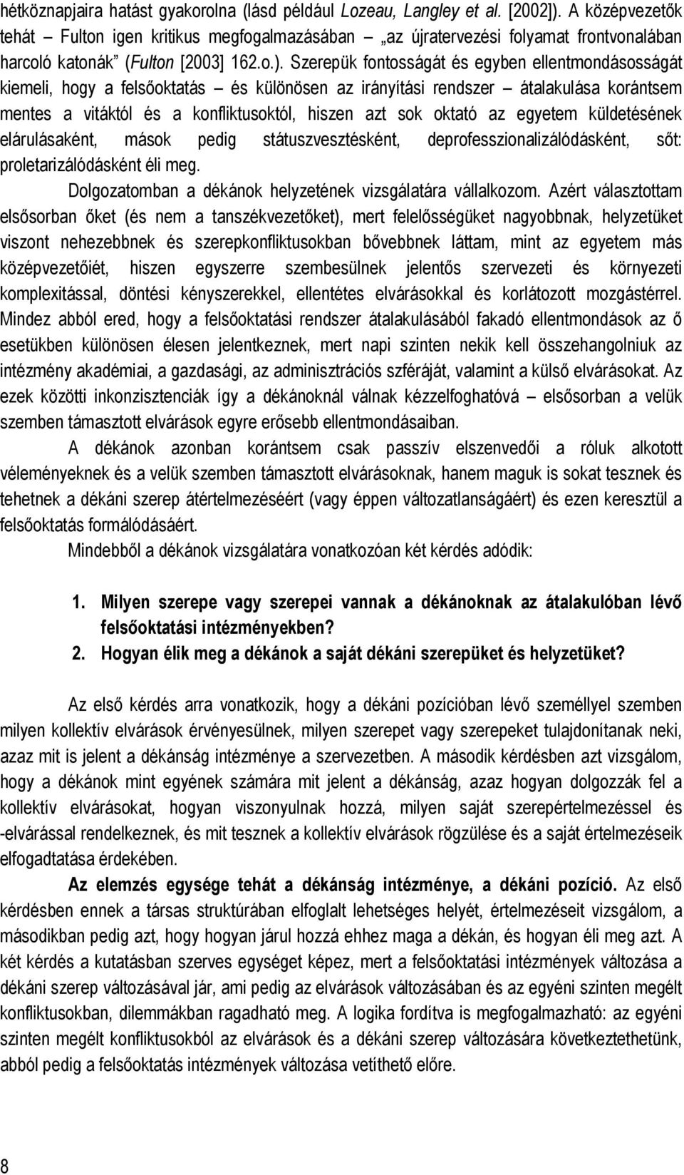 Szerepük fontosságát és egyben ellentmondásosságát kiemeli, hogy a felsőoktatás és különösen az irányítási rendszer átalakulása korántsem mentes a vitáktól és a konfliktusoktól, hiszen azt sok oktató