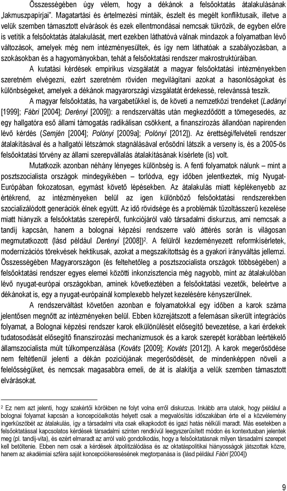 átalakulását, mert ezekben láthatóvá válnak mindazok a folyamatban lévő változások, amelyek még nem intézményesültek, és így nem láthatóak a szabályozásban, a szokásokban és a hagyományokban, tehát a