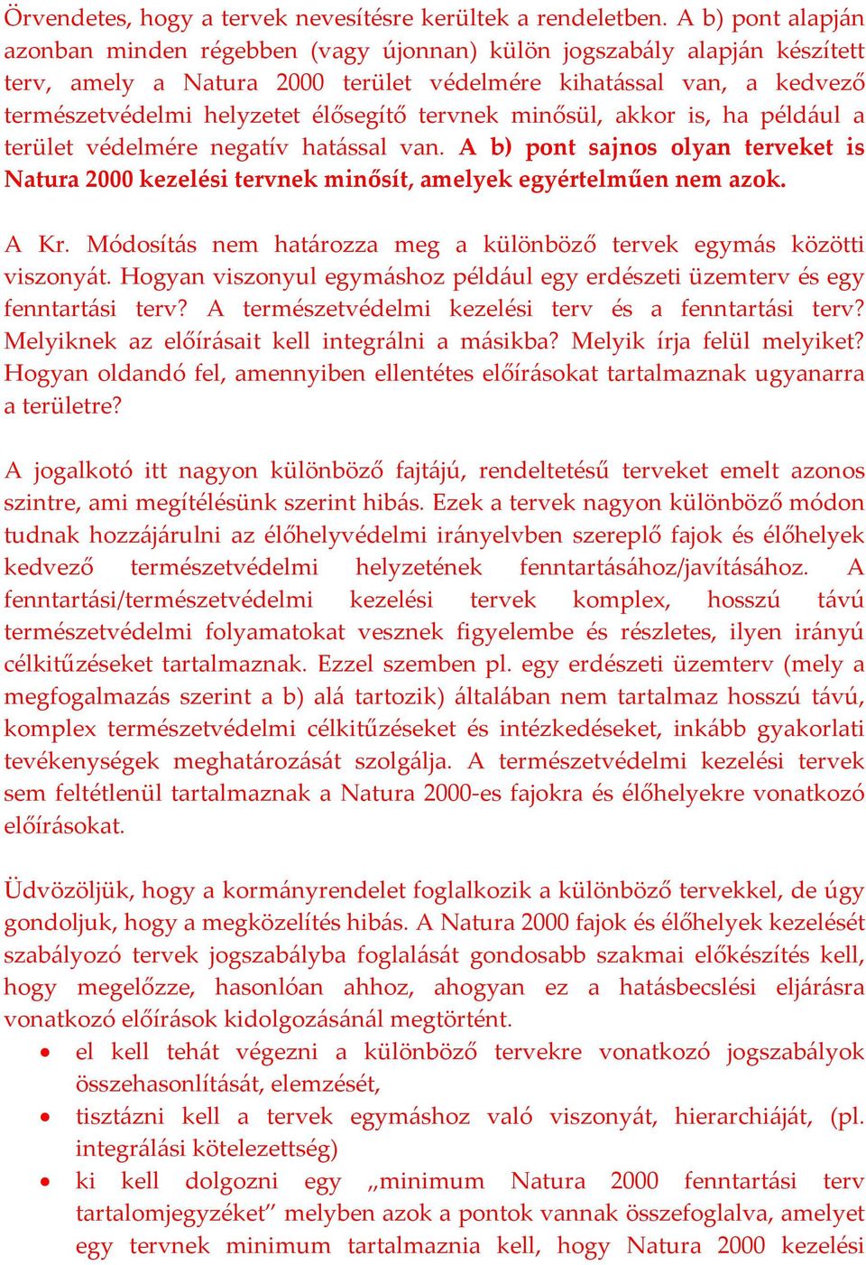 tervnek minősül, akkor is, ha például a terület védelmére negatív hatással van. A b) pont sajnos olyan terveket is Natura 2000 kezelési tervnek minősít, amelyek egyértelműen nem azok. A Kr.