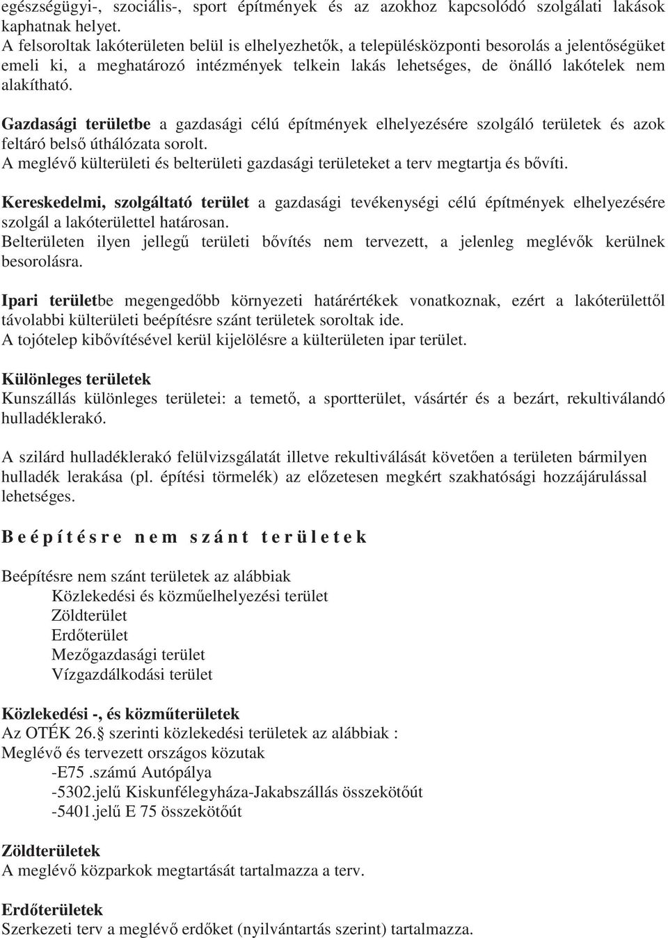 Gazdasági területbe a gazdasági célú építmények elhelyezésére szolgáló területek és azok feltáró bels úthálózata sorolt.