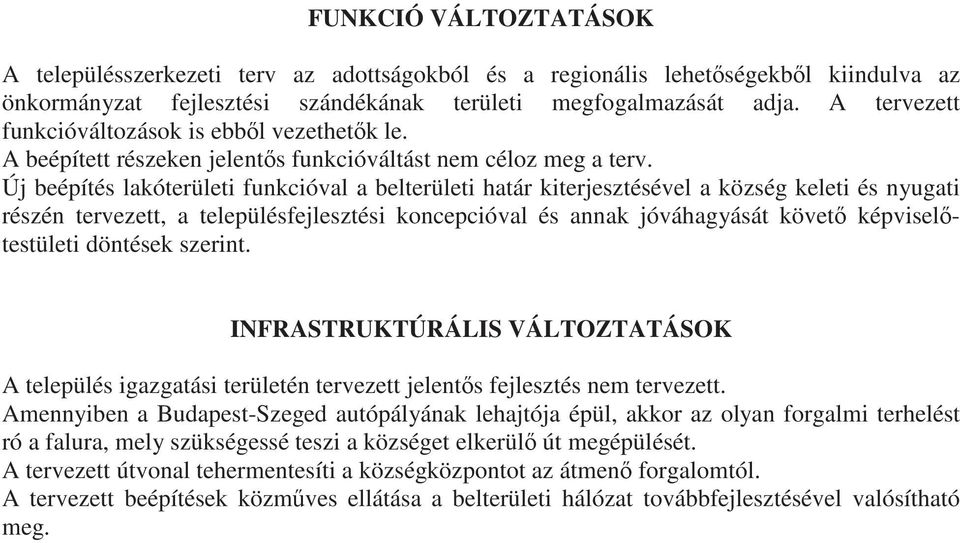 Új beépítés lakóterületi funkcióval a belterületi határ kiterjesztésével a község keleti és nyugati részén tervezett, a településfejlesztési koncepcióval és annak jóváhagyását követ képviseltestületi