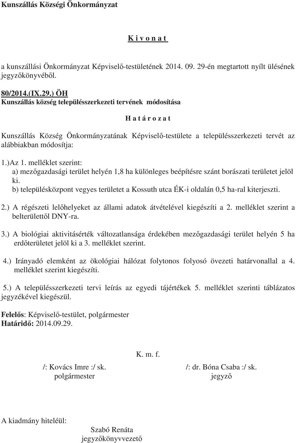 ) ÖH Kunszállás község településszerkezeti tervének módosítása H a t á r o z a t Kunszállás Község Önkormányzatának Képvisel-testülete a településszerkezeti tervét az alábbiakban módosítja: 1.)Az 1.