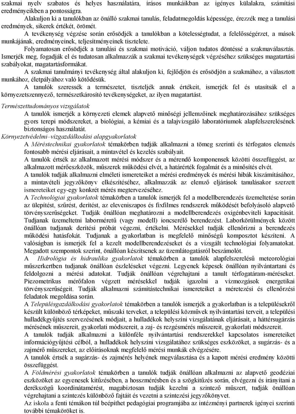 A tevékenység végzése során erősödjék a tanulókban a kötelességtudat, a felelősségérzet, a mások munkájának, eredményeinek, teljesítményeinek tisztelete.