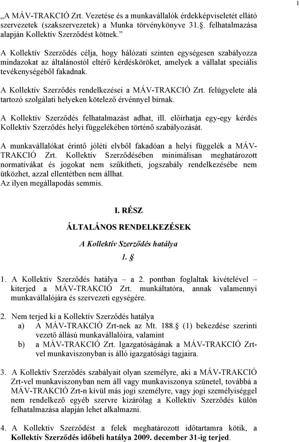 A Kollektív Szerződés rendelkezései a MÁV-TRAKCIÓ Zrt. felügyelete alá tartozó szolgálati helyeken kötelező érvénnyel bírnak. A Kollektív Szerződés felhatalmazást adhat, ill.