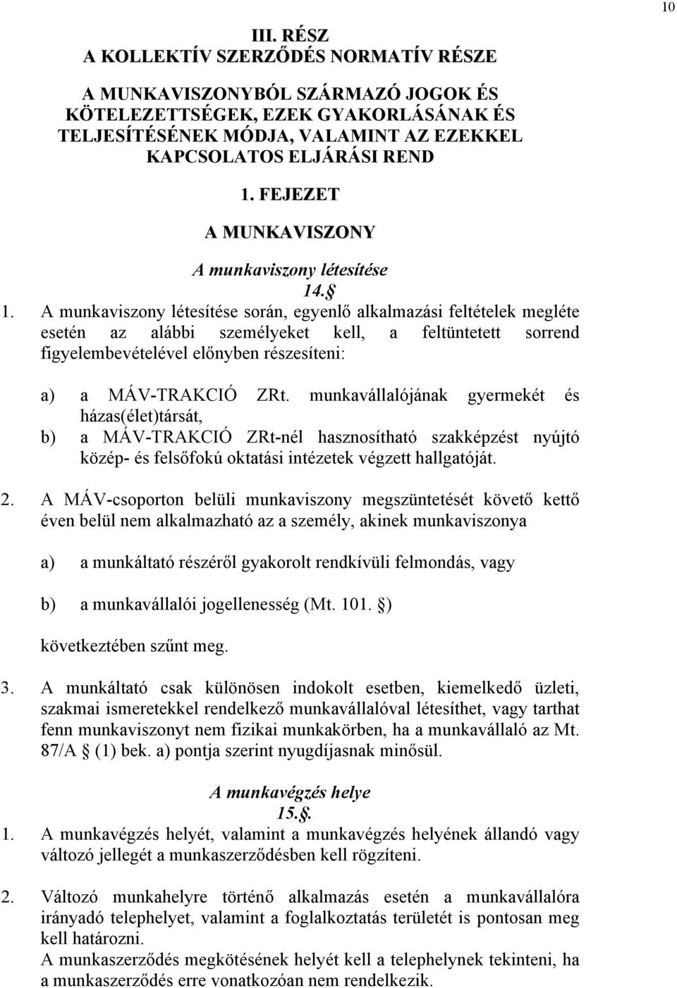 . 1. A munkaviszony létesítése során, egyenlő alkalmazási feltételek megléte esetén az alábbi személyeket kell, a feltüntetett sorrend figyelembevételével előnyben részesíteni: a) a MÁV-TRAKCIÓ ZRt.