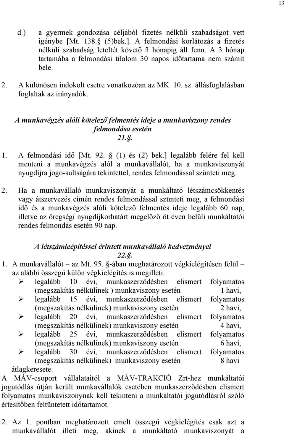 A munkavégzés alóli kötelező felmentés ideje a munkaviszony rendes felmondása esetén 21.. 1. A felmondási idő [Mt. 92. (1) és (2) bek.