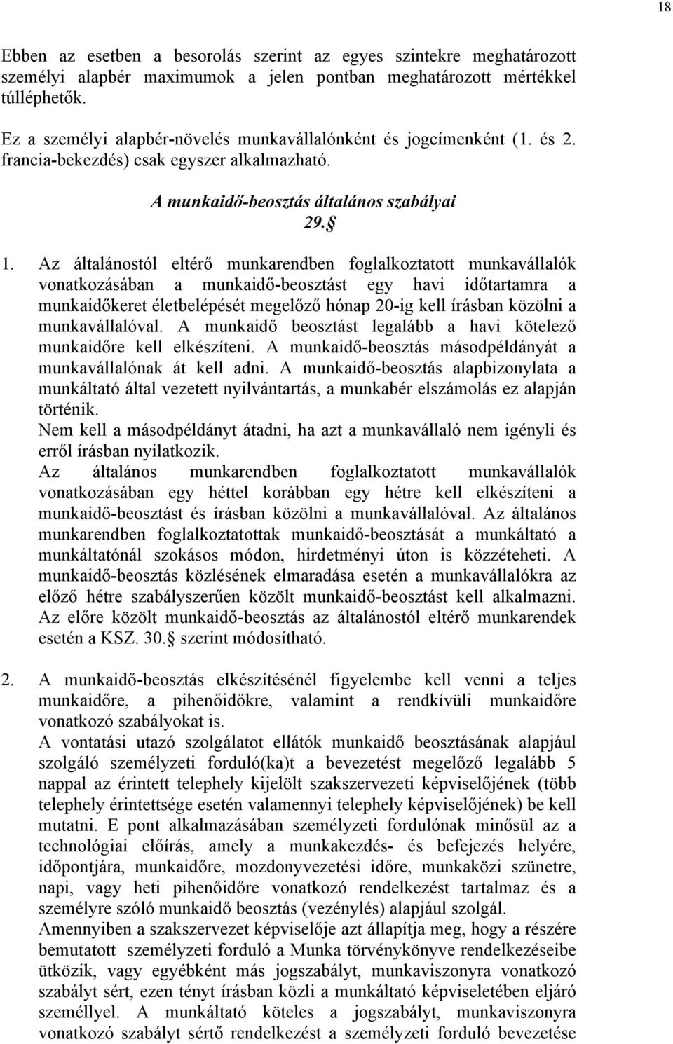 Az általánostól eltérő munkarendben foglalkoztatott munkavállalók vonatkozásában a munkaidő-beosztást egy havi időtartamra a munkaidőkeret életbelépését megelőző hónap 20-ig kell írásban közölni a