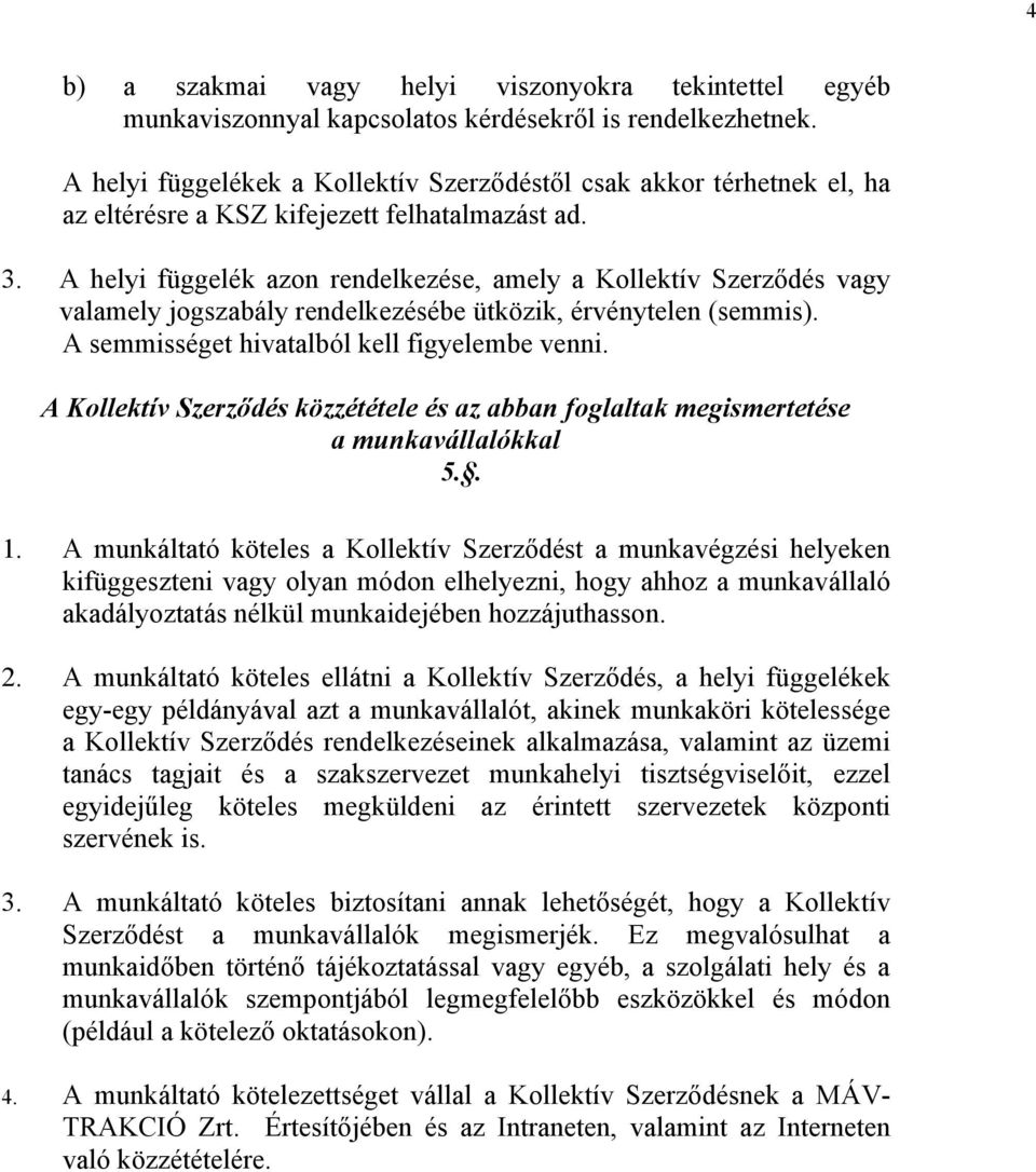 A helyi függelék azon rendelkezése, amely a Kollektív Szerződés vagy valamely jogszabály rendelkezésébe ütközik, érvénytelen (semmis). A semmisséget hivatalból kell figyelembe venni.