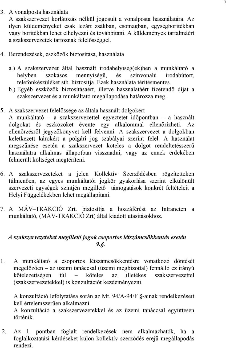 Berendezések, eszközök biztosítása, használata a.) A szakszervezet által használt irodahelyiség(ek)ben a munkáltató a helyben szokásos mennyiségű, és színvonalú irodabútort, telefonkészüléket stb.