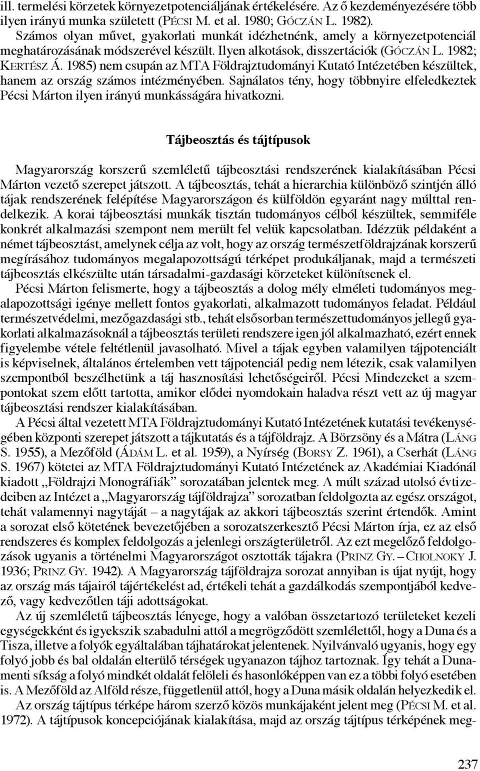 1985) nem csupán az MTA Földrajztudományi Kutató Intézetében készültek, hanem az ország számos intézményében.