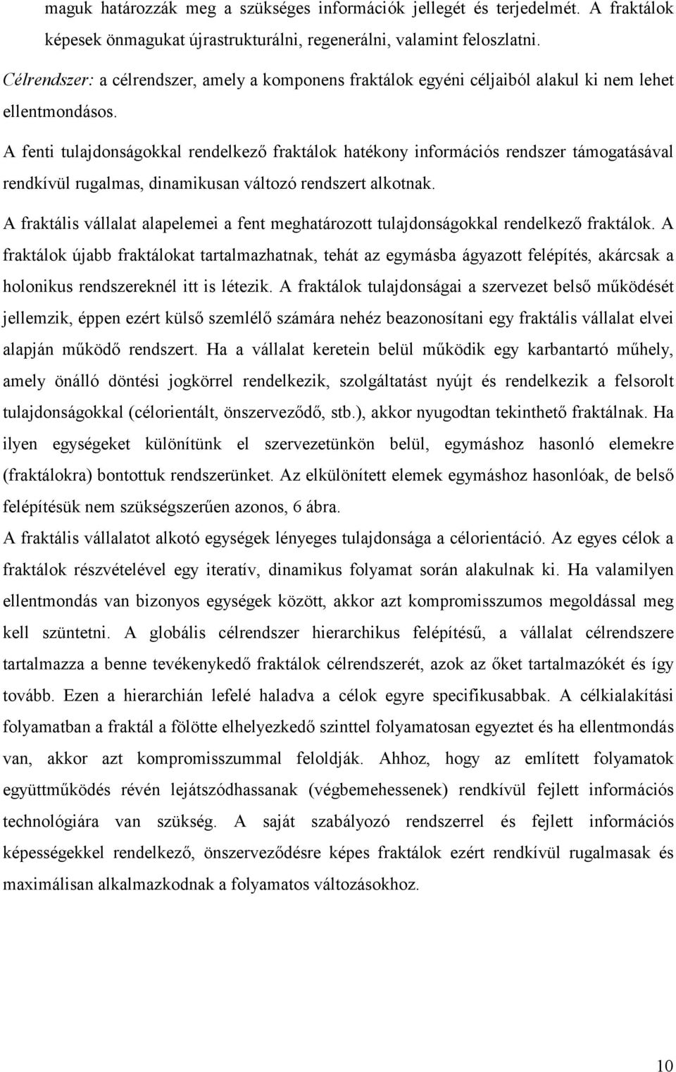 A fenti tulajdonságokkal rendelkező fraktálok hatékony információs rendszer támogatásával rendkívül rugalmas, dinamikusan változó rendszert alkotnak.