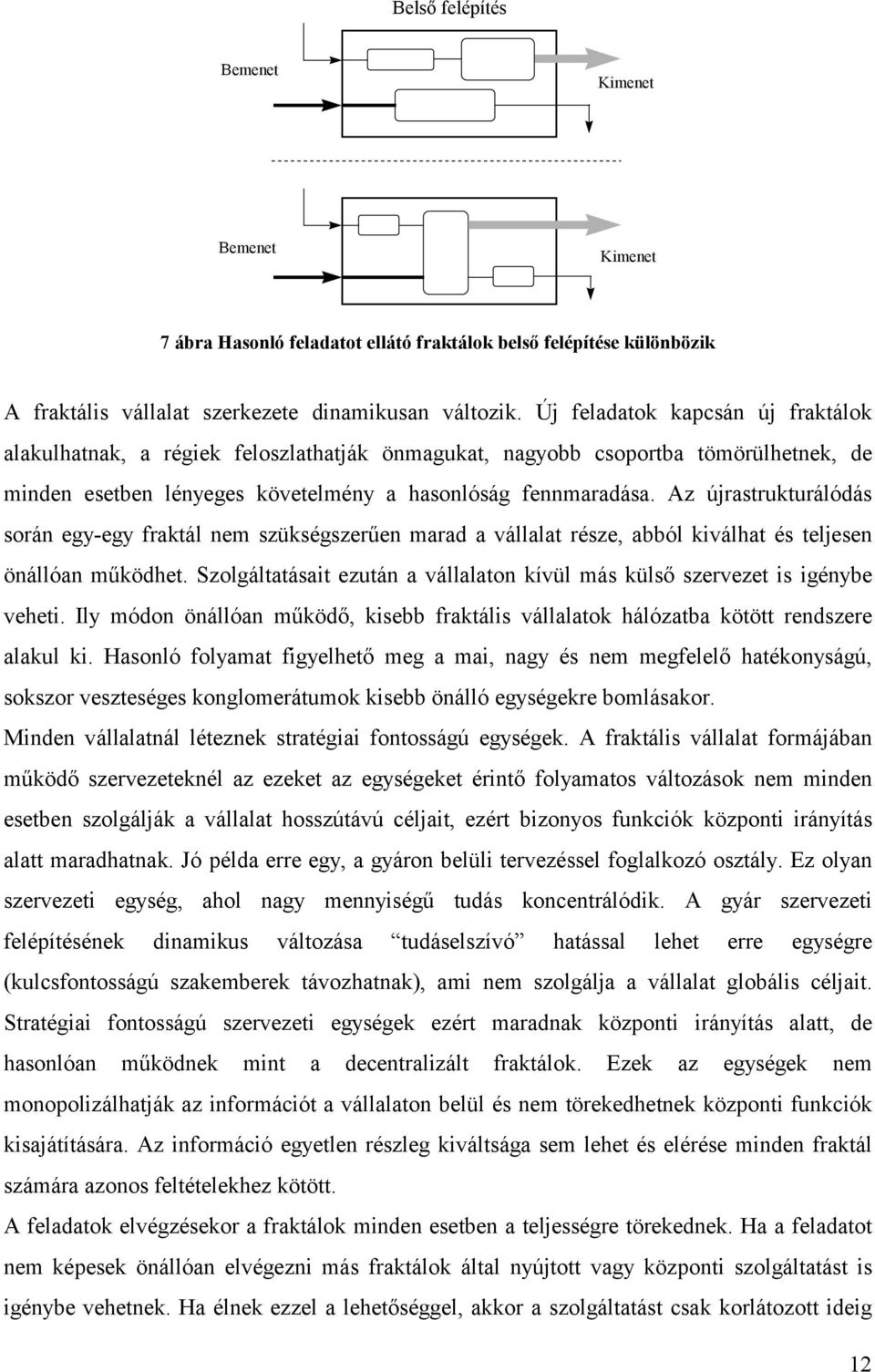 Az újrastrukturálódás során egy-egy fraktál nem szükségszerűen marad a vállalat része, abból kiválhat és teljesen önállóan működhet.