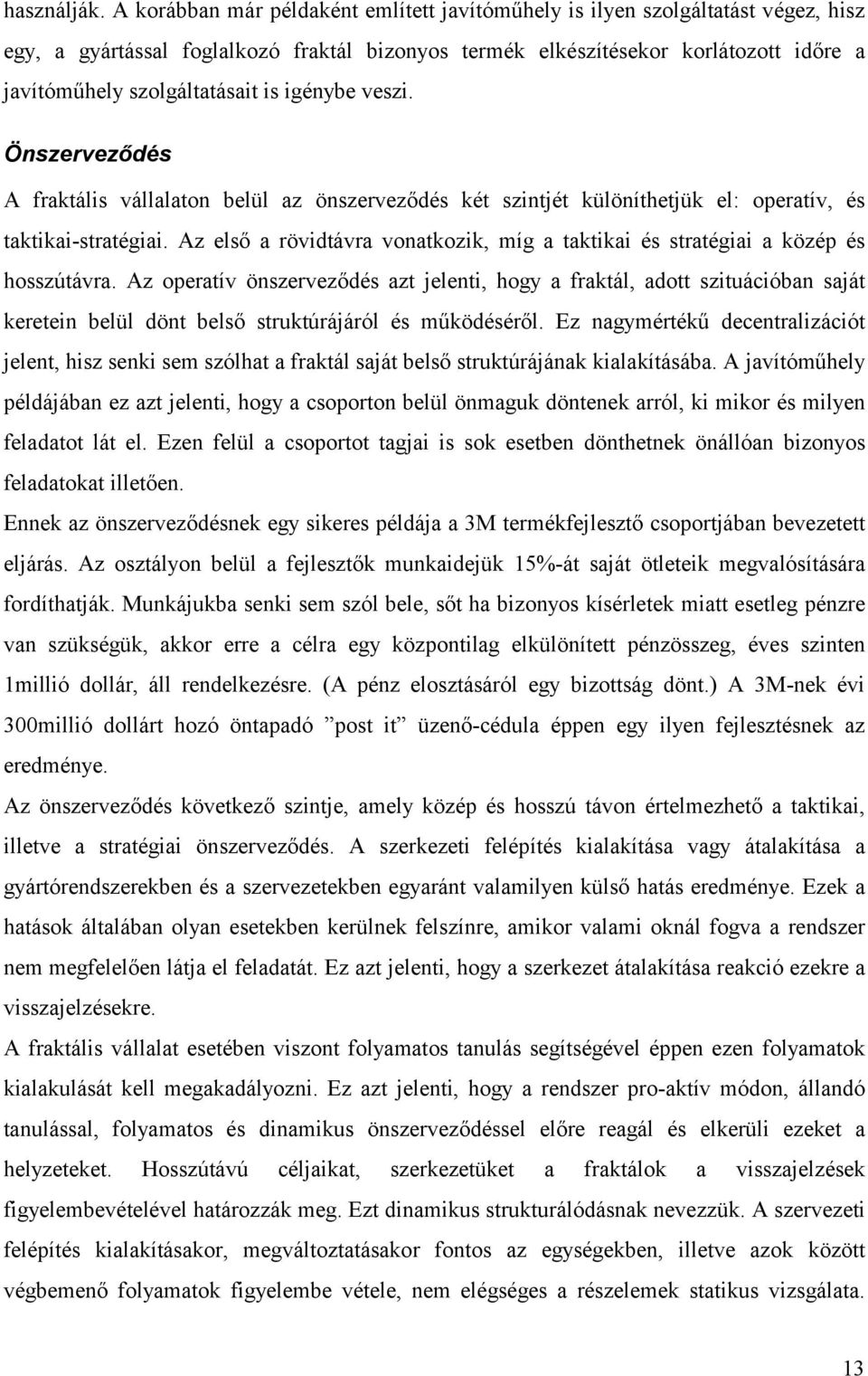 is igénybe veszi. Önszerveződés A fraktális vállalaton belül az önszerveződés két szintjét különíthetjük el: operatív, és taktikai-stratégiai.