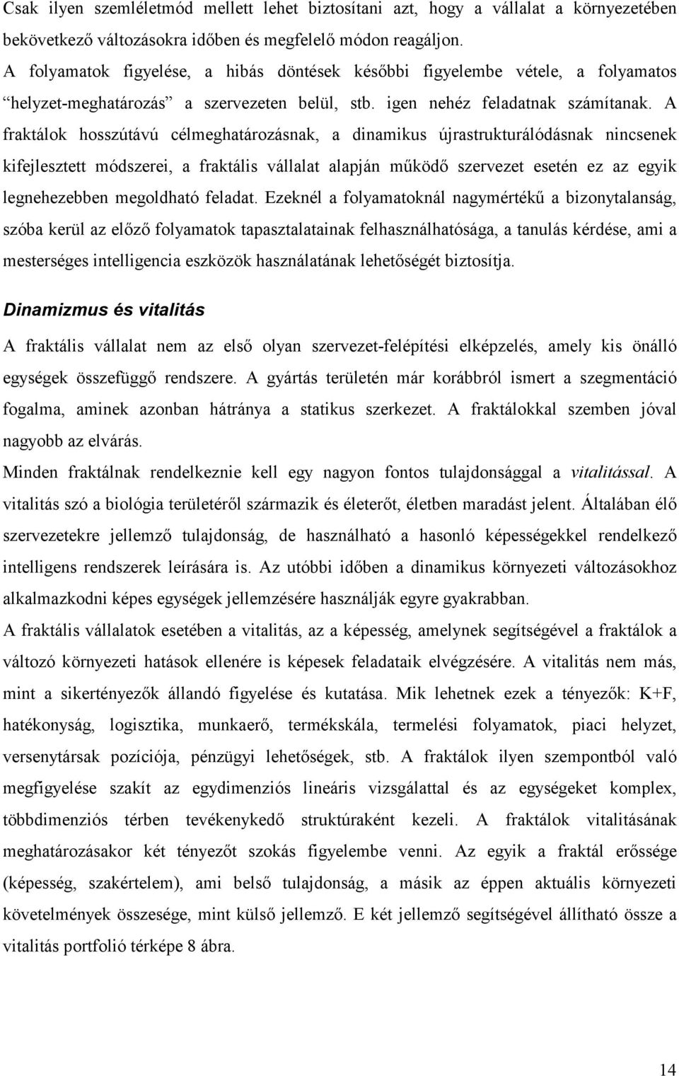 A fraktálok hosszútávú célmeghatározásnak, a dinamikus újrastrukturálódásnak nincsenek kifejlesztett módszerei, a fraktális vállalat alapján működő szervezet esetén ez az egyik legnehezebben