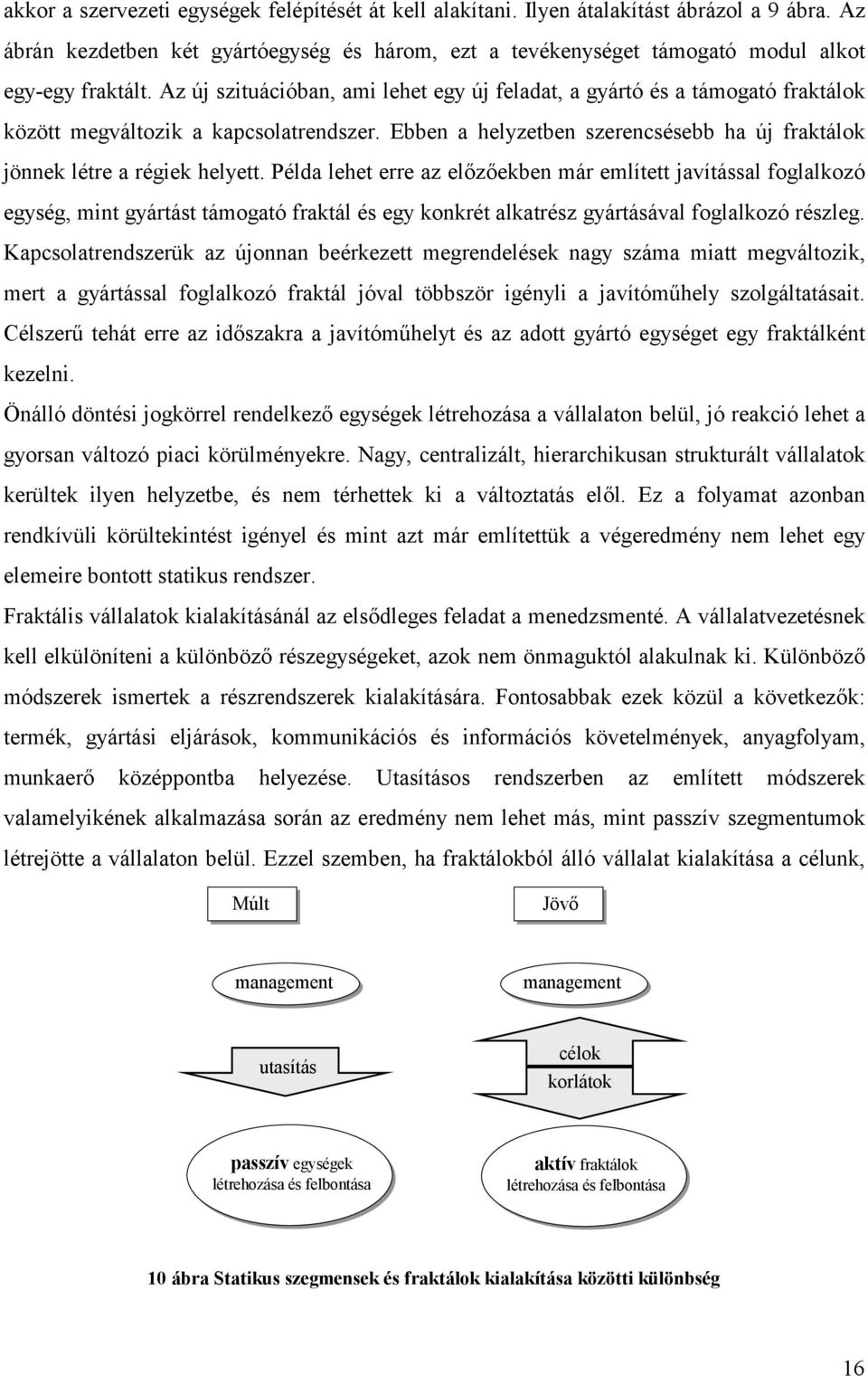 Példa lehet erre az előzőekben már említett javítással foglalkozó egység, mint gyártást támogató fraktál és egy konkrét alkatrész gyártásával foglalkozó részleg.