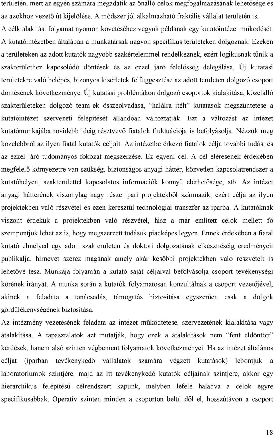 Ezeken a területeken az adott kutatók nagyobb szakértelemmel rendelkeznek, ezért logikusnak tűnik a szakterülethez kapcsolódó döntések és az ezzel járó felelősség delegálása.